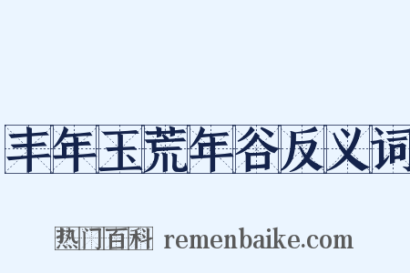 丰年玉荒年谷反义词是什么意思的图片